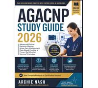 AGACNP STUDY GUIDE 2026: Advanced Clinical Decision-Making, Acute Care Management, Case-Based Practice & Proven Certification Success Strategies