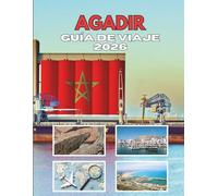 AGADIR GUÍA DE VIAJE 2026: Un Viaje A Través Del Encanto Costero Y Las Tradiciones Atemporales