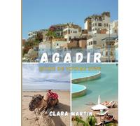 AGADIR GUIDE DE VOYAGE 2026: Votre guide indispensable pour un voyage inoubliable : les incontournables, des itinéraires détaillés, la gastronomie locale et les bons plans hébergement.