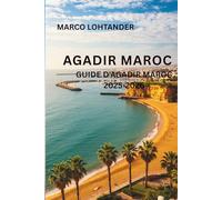 AGADIR MAROC GUIDE D'AGADIR MAROC 2025-2026: Agadir 2025-2026 : Un Guide Complet de la Vibrante Destination Côtière du Maroc
