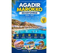 AGADIR MAROKKO REISEFÜHRER 2026: Sonne, Surferorte und Abenteuer im Souss-Tal an Marokkos Atlantikküste: Strände, Souks, Tagesausflüge, lokale Küche, Unterkünfte, Reiserouten und praktische Reisetipps