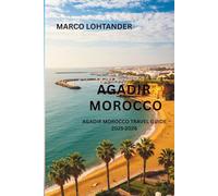 AGADIR MOROCCO AGADIR MOROCCO TRAVEL GUIDE 2025-2026: Discover the Best of Agadir: A Complete Travel Guide to Morocco’s Coastal Paradise (2025-2026)