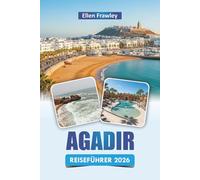AGADIR REISEFÜHRER 2026: Entdecken Sie Strände, Küstenwanderungen, die lokale Küche, Outdoor-Abenteuer und kulturelle Erlebnisse an der marokkanischen Atlantikküste