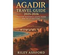 Agadir Travel Guide 2025- 2026: Discover Wonderful Sights, Foods and Top Attractions