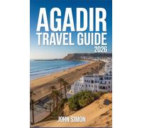 AGADIR TRAVEL GUIDE 2026: Discover Sun, Surf, Culture & Authentic Moroccan Life