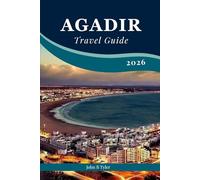 Agadir Travel Guide 2026: Explore Agadir Like a Local: Surf, Hike, Eat & Experience Morocco’s Coastal Charms