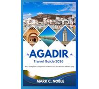 AGADIR TRAVEL GUIDE 2026: Your Complete Companion to Morocco’s Sun-Kissed Atlantic City