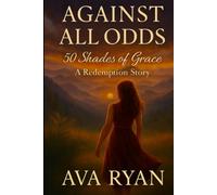 Against All Odds: 50 Shades of Grace A Redemption Story