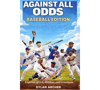 Against All Odds: Baseball Edition: Legends of Grit, Mindset, and Greatness