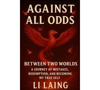 Against All Odds: Between Two Worlds: A Journey of Mistakes, Redemption, and Becoming My True Self