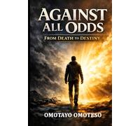 Against All Odds: From Death to Destiny