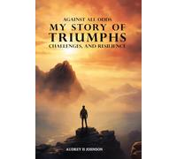 Against All Odds: My Story Of Triumph, Challenges, And Resilience