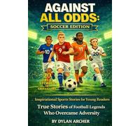 AGAINST ALL ODDS: SOCCER EDITION: Inspirational Sports Stories for Young Readers: True Stories of Football Legends Who Overcame Adversity