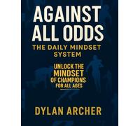 Against All Odds: The Daily Mindset System: 365 Daily Lessons from World-Class Athletes to Build Confidence, Grit, and Performance