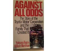 Against All Odds: The Story of the Toyota Motor Corporation and the Family That Created It
