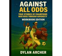 Against All Odds-True Stories Of Champions Who Rose Through Adversity: Workbook Edition