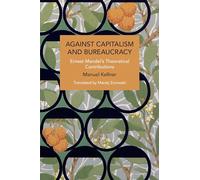Against Capitalism and Bureaucracy: Ernest Mandel's Theoretical Contributions