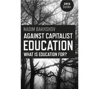 Against Capitalist Education What is Education for by Nadim Bakhshov Inconnu (Auteur)