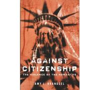Against Citizenship: The Violence of the Normative