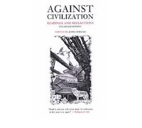 [(Against Civilization: Readings and Reflections)] [Author: John Zerzan] published on (June, 2005)