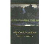 Against Consolation by Robert Cording Robert Cording (Auteur)