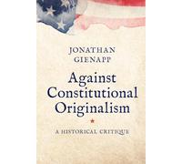 Against Constitutional Originalism: A Historical Critique