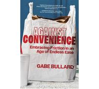 Against Convenience Embracing Friction in an Age of Endless Ease - Gabe Bullard - Hanover Square Press - ebook (ePub) - Livre