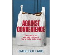 Against Convenience The Costs of Our Everyday Choices & How to Make Better Ones - Gabe Bullard - DK RED - ebook (ePub) - Livre