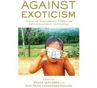 Against Exoticism Bruce Kapferer, Dimitrios Theodossopoulos (Auteur)