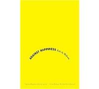 Against Happiness Eric G. Wilson (Auteur)