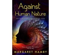 Against Human Nature: How 10 Revolutions Broke Our Natural Design