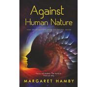 Against Human Nature: How 10 Revolutions Broke Our Natural Design