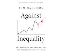 Against Inequality: The Practical and Ethical Case for Abolishing the Superrich