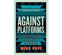 Against Platforms: Surviving Digital Utopia