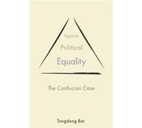 Against Political Equality Tongdong Bai (Auteur)