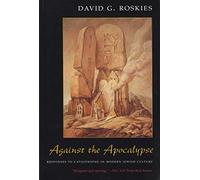 Against the Apocalypse: Responses to Catastrophe in Modern Jewish Culture
