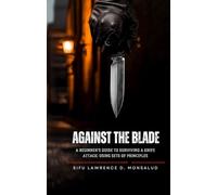 AGAINST THE BLADE - A Beginner’s Guide to Surviving a Knife Attack: Using Sets of Principles