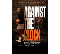 Against The Clock: A Story of Faith, Fatherhood, Basketball, and the Relentless Pursuit of Purpose