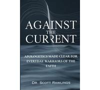 Against the Current: Apologetics made clear for everyday warriors of the faith