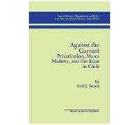 Against The Current: Privatization, Water Markets, And The State In Chile
