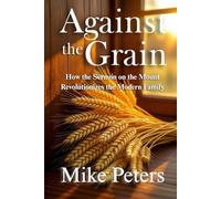 Against The Grain: How the Sermon on the Mount Revolutionizes the Modern Family