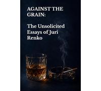 Against the Grain: The Unsolicited Essays of Juri Renko