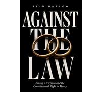 Against the Law: Loving v. Virginia and the Constitutional Right to Marry