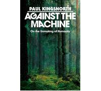 Against the Machine On the Unmaking of Humanity - Paul KIngsnorth - Thesis - ebook (ePub) - Livre