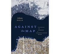 Against The Map : The Politics Of Geography In Eighteenth-Century Britain