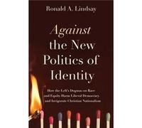 Against the New Politics of Identity by Ronald A. Lindsay Ronald A. Lindsay (Auteur)