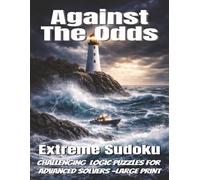 Against The Odds : Extreme Sudoku: Challenging Logic Puzzles for Advanced Solvers -Large Print