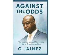 AGAINST THE ODDS: The Inspiring Story of Tim Scott's rise in American Politics