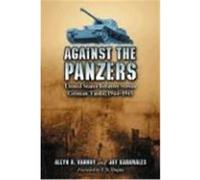 Against the Panzers: United States Infantry Versus German Tanks, 1944-1945: A History of Eight Battles Told Through Diaries, Unit Histories Vannoy, Allyn R., Karamales, Jay (Auteur)