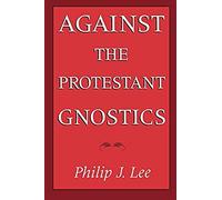 Against The Protestant Gnostics